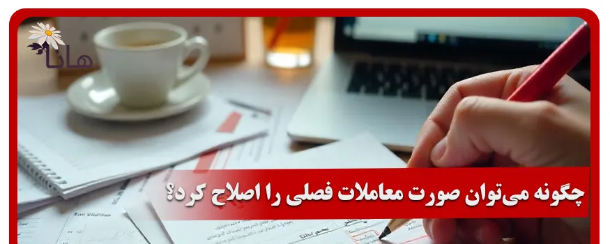 چگونه میتوان صورت معاملات فصلی را اصلاح کرد؟